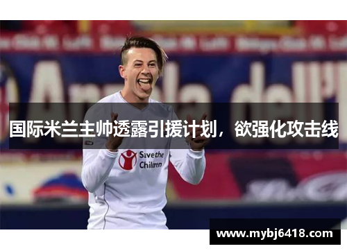 国际米兰主帅透露引援计划，欲强化攻击线